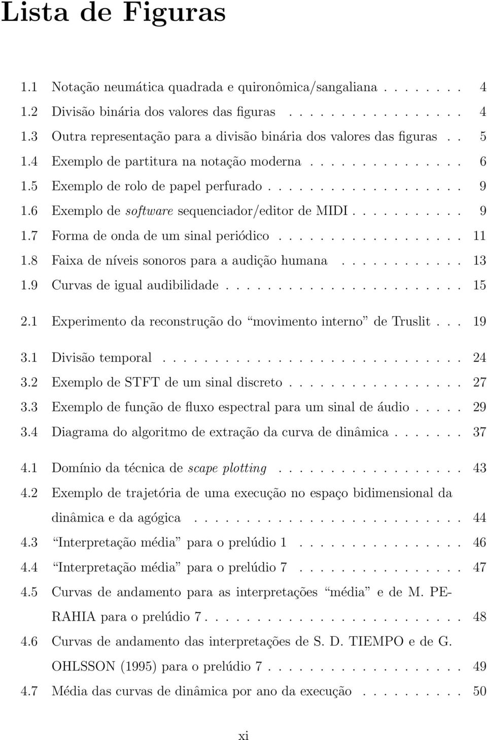 ..................8 Faixa de níveis sonoros para a audição humana............ 3.9 Curvas de igual audibilidade....................... 5 2. Experimento da reconstrução do movimento interno de Truslit.