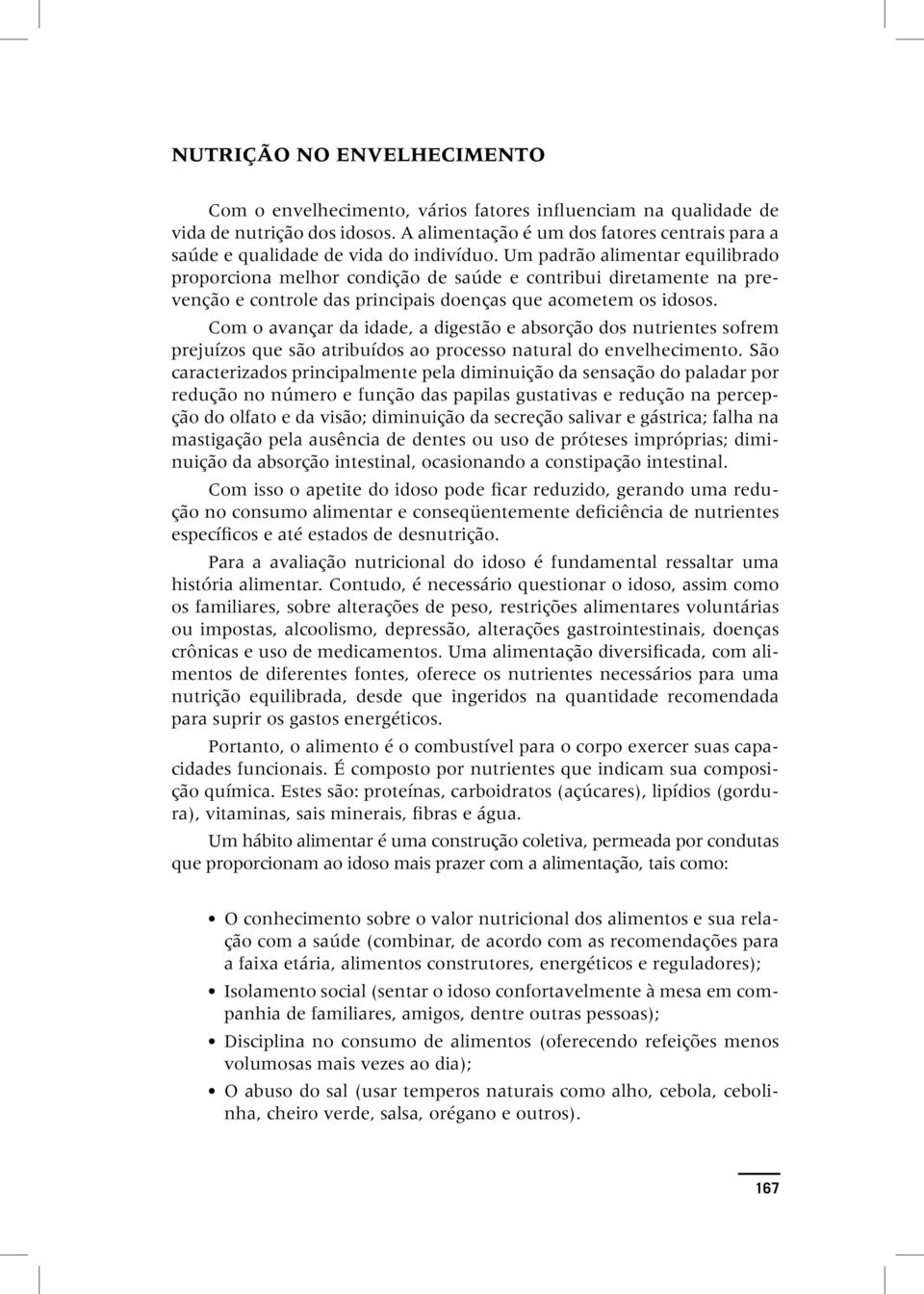 Um padrão alimentar equilibrado proporciona melhor condição de saúde e contribui diretamente na prevenção e controle das principais doenças que acometem os idosos.