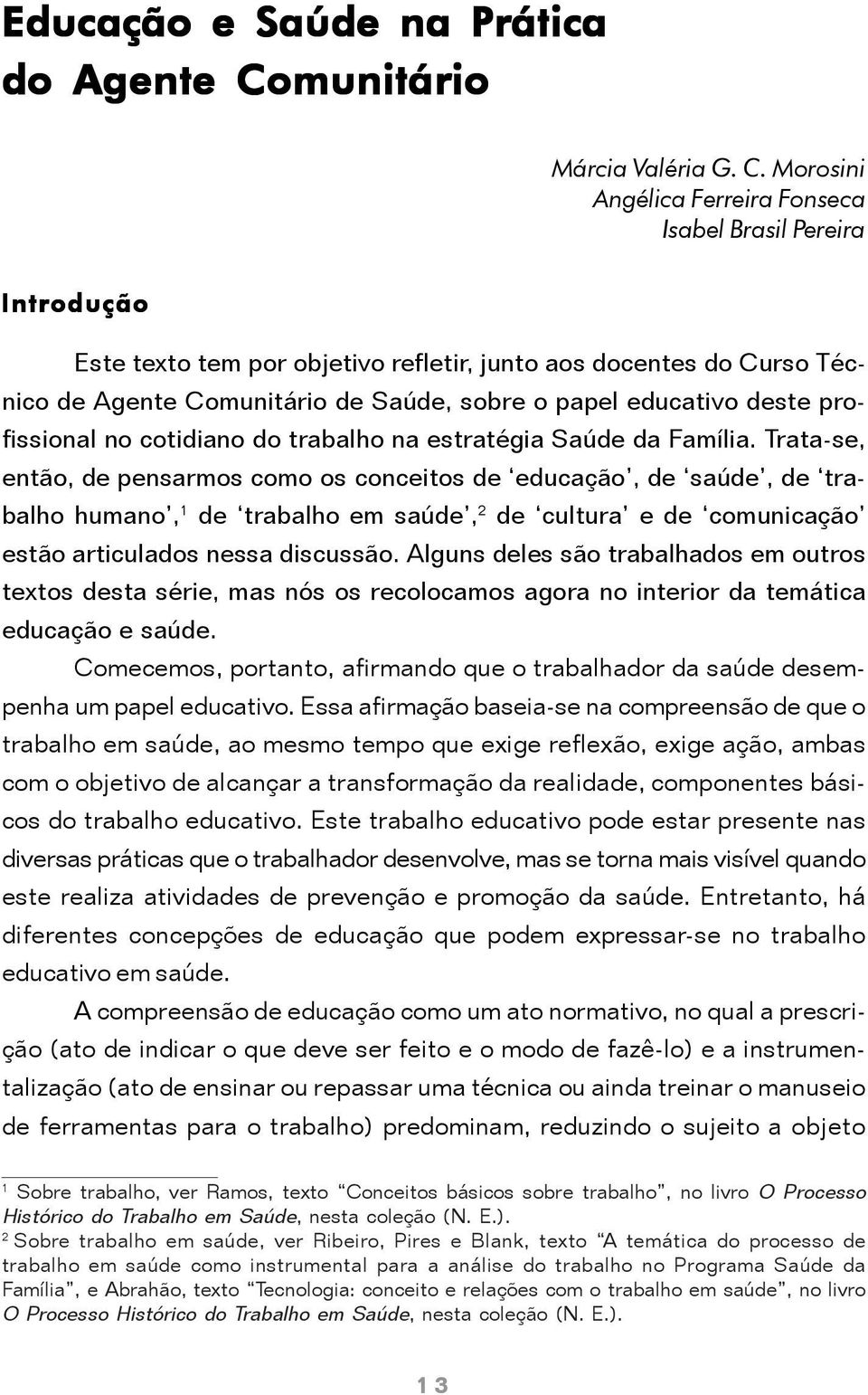 Morosini Angélica Ferreira Fonseca Isabel Brasil Pereira Introdução Este texto tem por objetivo refletir, junto aos docentes do Curso Técnico de Agente Comunitário de Saúde, sobre o papel educativo