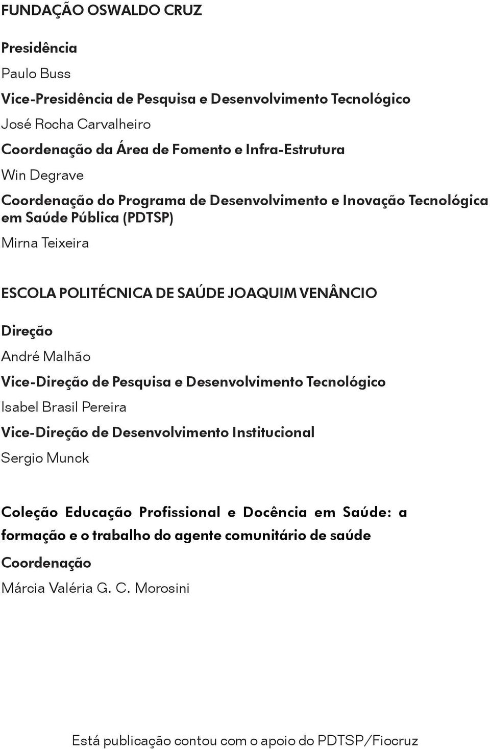 Direção André Malhão Vice-Direção de Pesquisa e Desenvolvimento Tecnológico Isabel Brasil Pereira Vice-Direção de Desenvolvimento Institucional Sergio Munck Coleção Educação