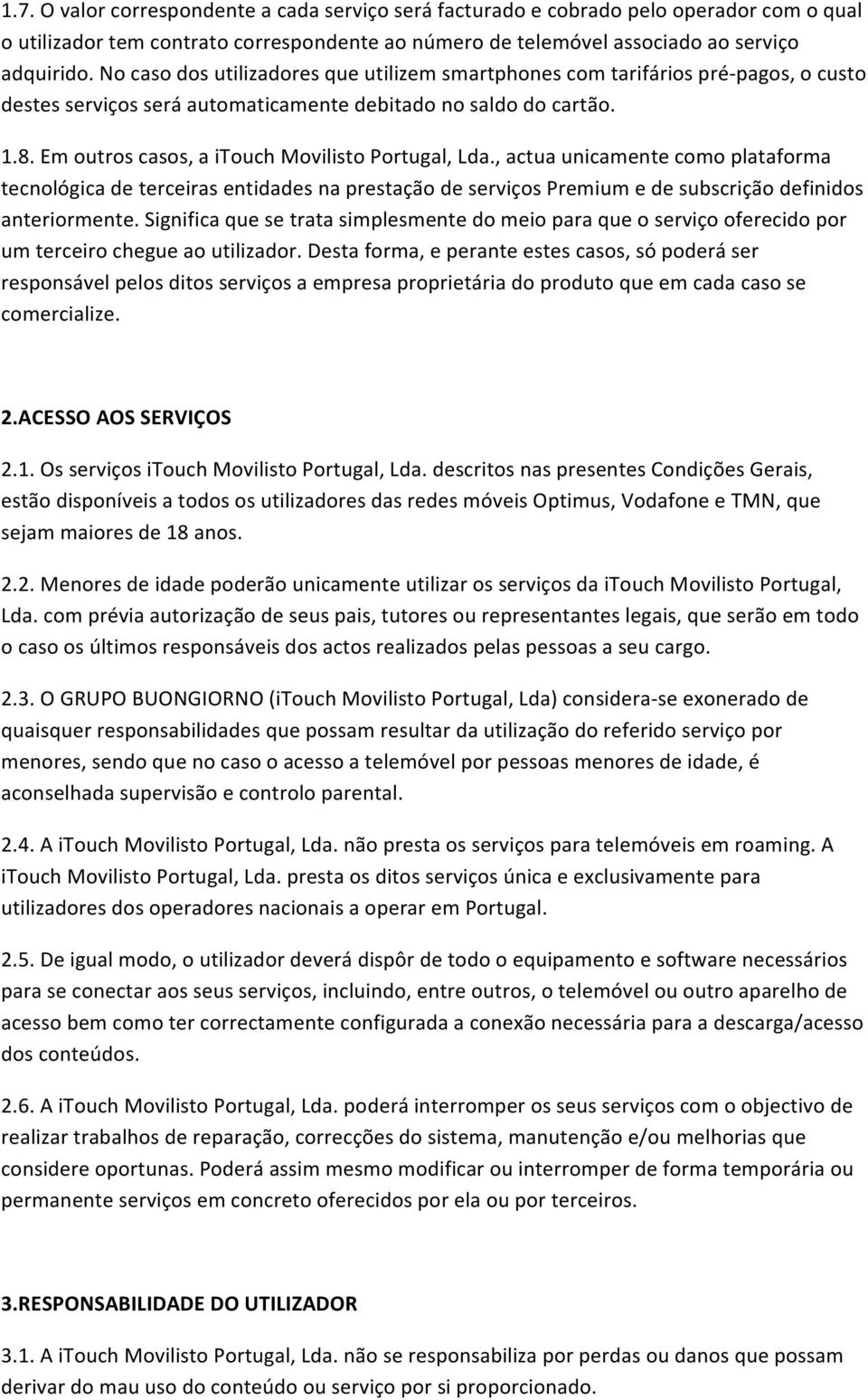 Em outros casos, a itouch Movilisto Portugal, Lda., actua unicamente como plataforma tecnológica de terceiras entidades na prestação de serviços Premium e de subscrição definidos anteriormente.