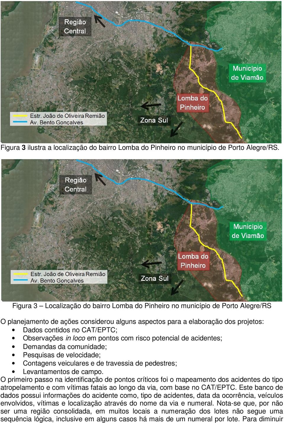 Observações in loco em pontos com risco potencial de acidentes; Demandas da comunidade; Pesquisas de velocidade; Contagens veiculares e de travessia de pedestres; Levantamentos de campo.