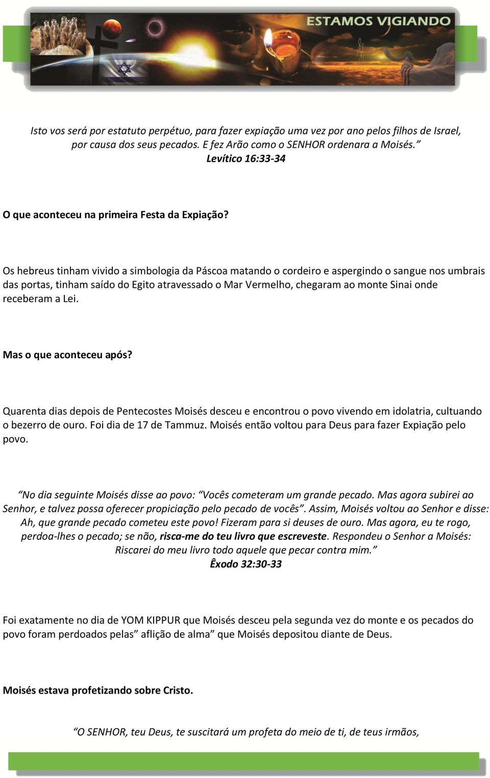 Os hebreus tinham vivido a simbologia da Páscoa matando o cordeiro e aspergindo o sangue nos umbrais das portas, tinham saído do Egito atravessado o Mar Vermelho, chegaram ao monte Sinai onde