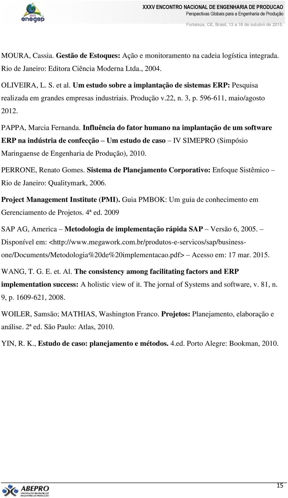 Influência do fator humano na implantação de um software ERP na indústria de confecção Um estudo de caso IV SIMEPRO (Simpósio Maringaense de Engenharia de Produção), 2010. PERRONE, Renato Gomes.