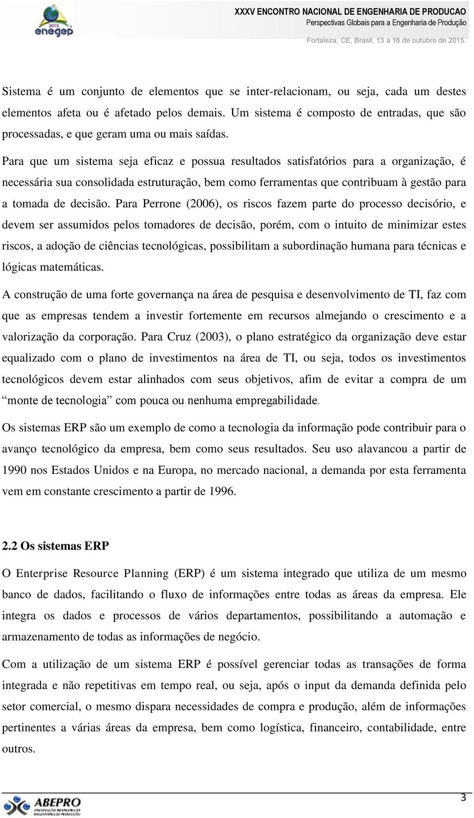 Para que um sistema seja eficaz e possua resultados satisfatórios para a organização, é necessária sua consolidada estruturação, bem como ferramentas que contribuam à gestão para a tomada de decisão.