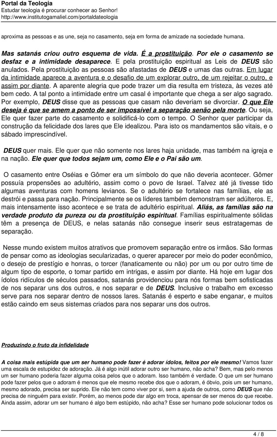 Em lugar da intimidade aparece a aventura e o desafio de um explorar outro, de um rejeitar o outro, e assim por diante.