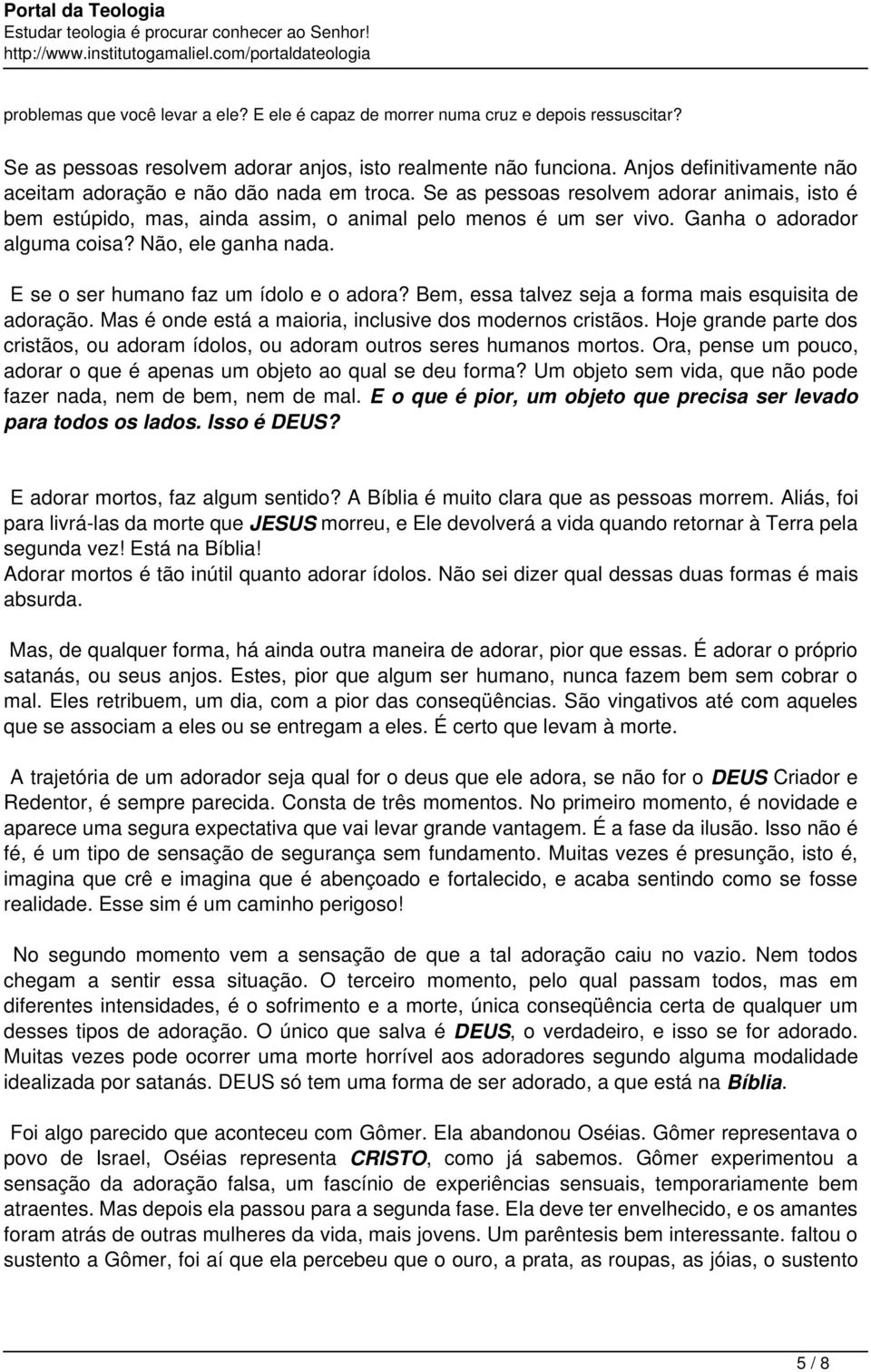 Ganha o adorador alguma coisa? Não, ele ganha nada. E se o ser humano faz um ídolo e o adora? Bem, essa talvez seja a forma mais esquisita de adoração.