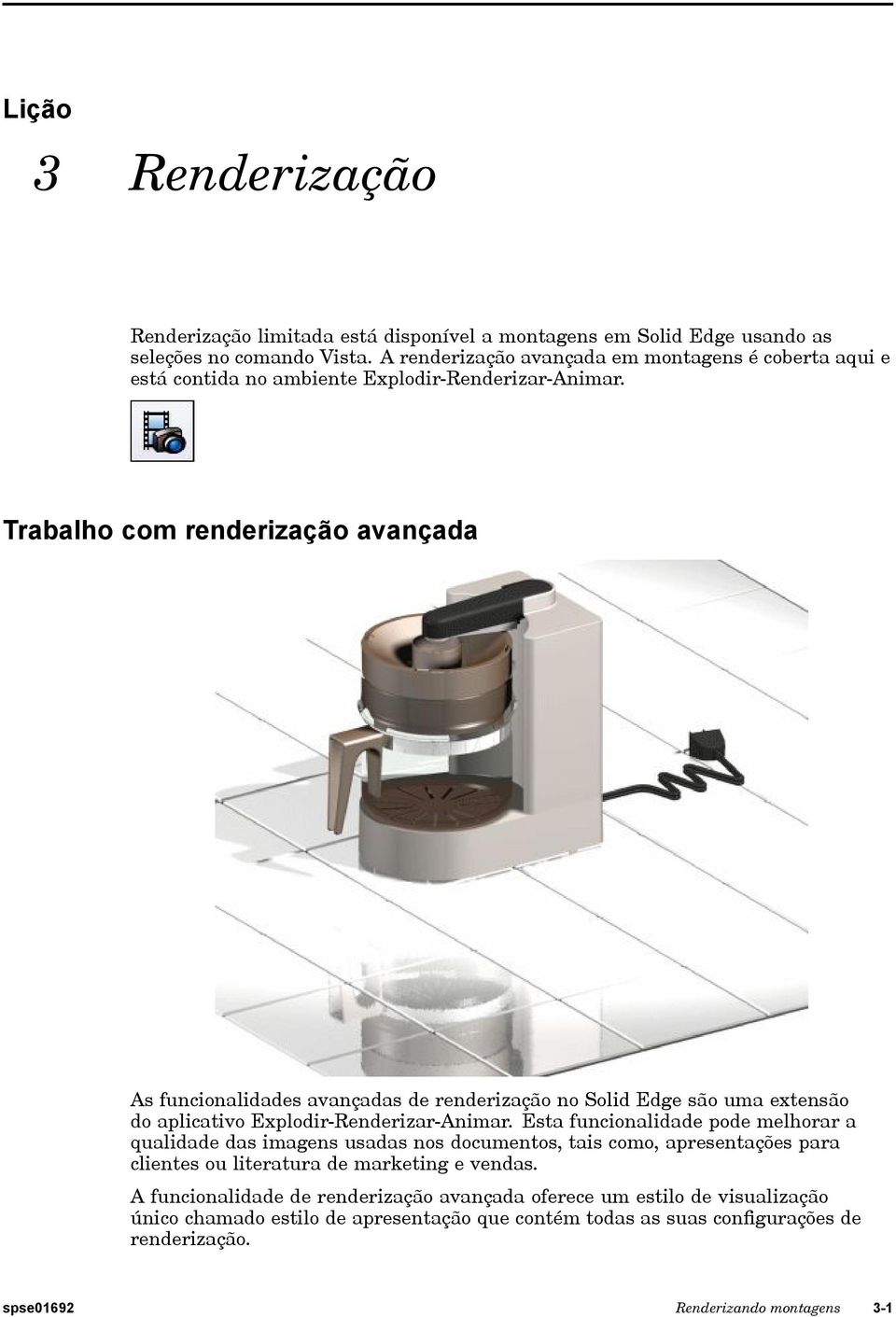 Trabalho com renderização avançada As funcionalidades avançadas de renderização no Solid Edge são uma extensão do aplicativo Explodir-Renderizar-Animar.