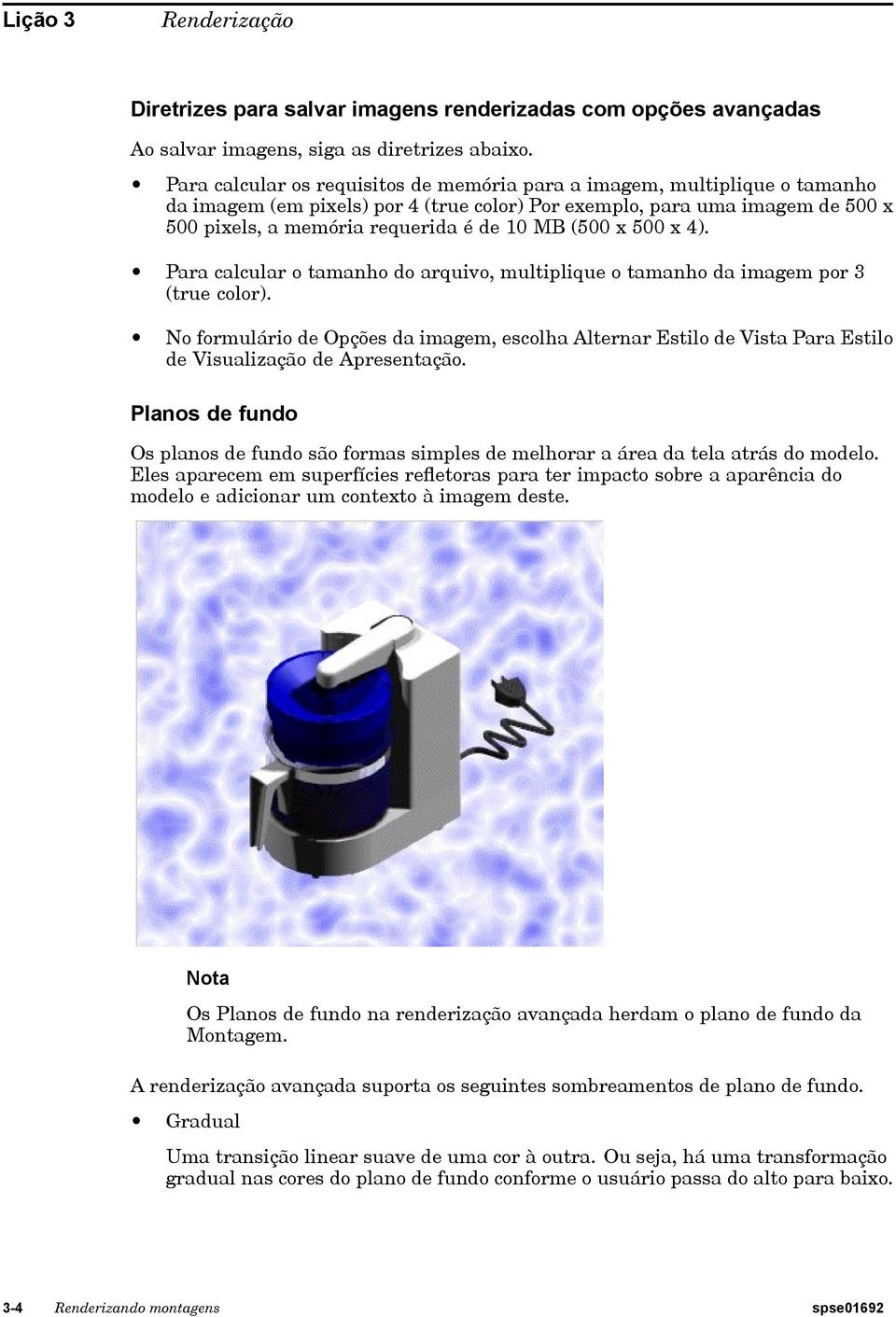 (500 x 500 x 4). Para calcular o tamanho do arquivo, multiplique o tamanho da imagem por 3 (true color).