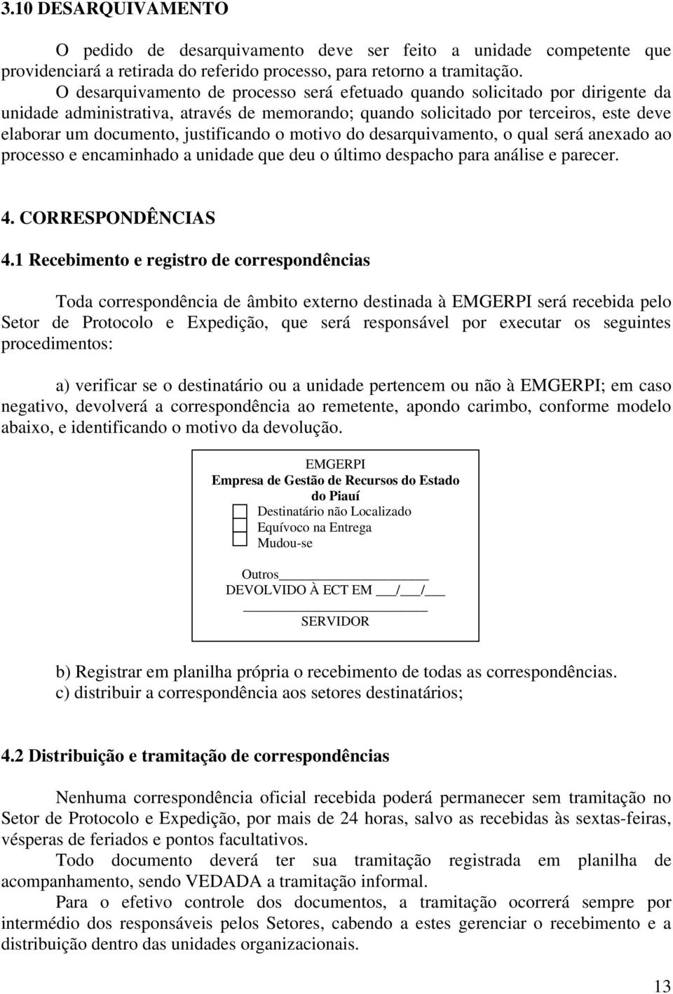 justificando o motivo do desarquivamento, o qual será anexado ao processo e encaminhado a unidade que deu o último despacho para análise e parecer. 4. CORRESPONDÊNCIAS 4.