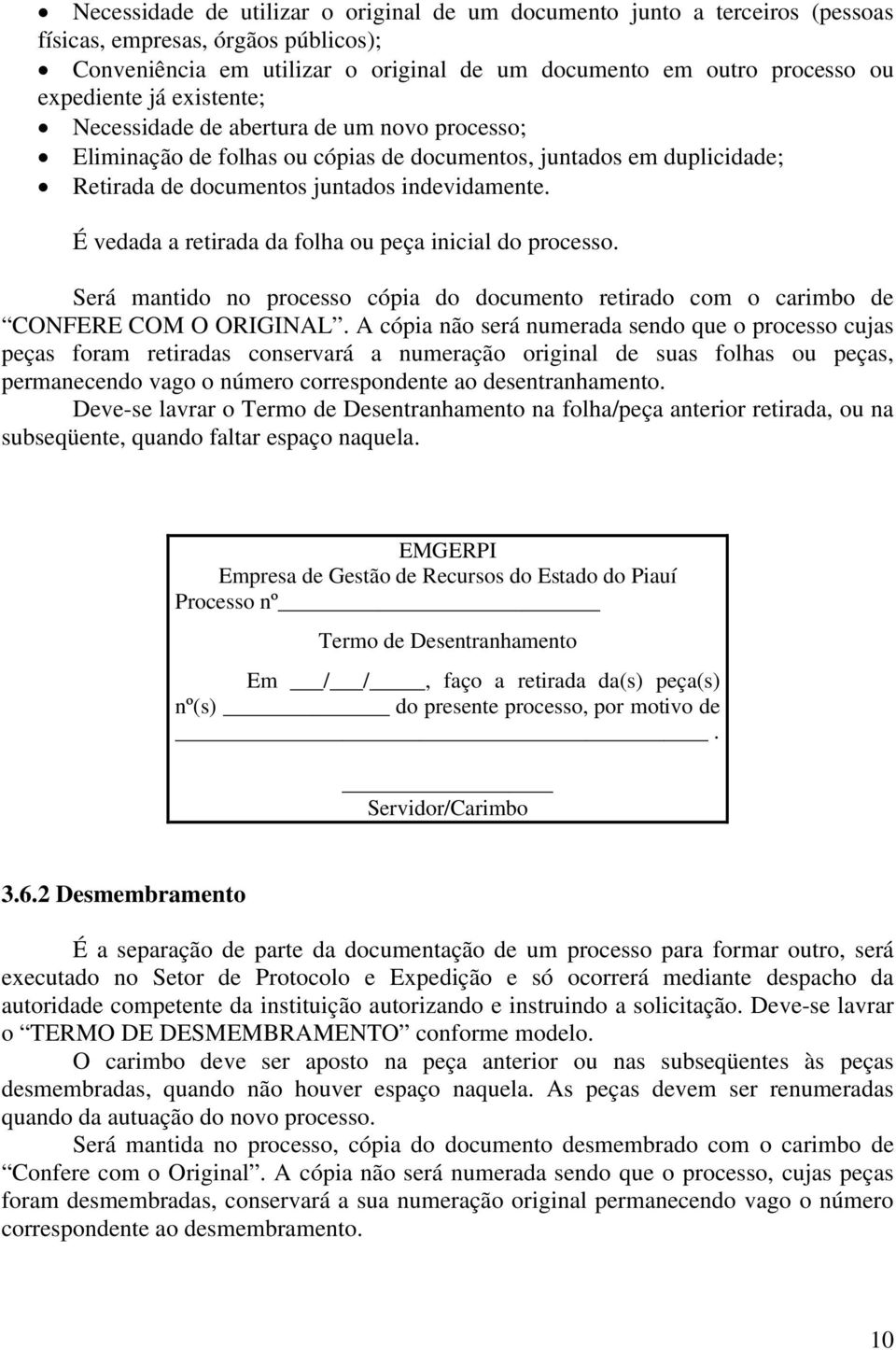 É vedada a retirada da folha ou peça inicial do processo. Será mantido no processo cópia do documento retirado com o carimbo de CONFERE COM O ORIGINAL.