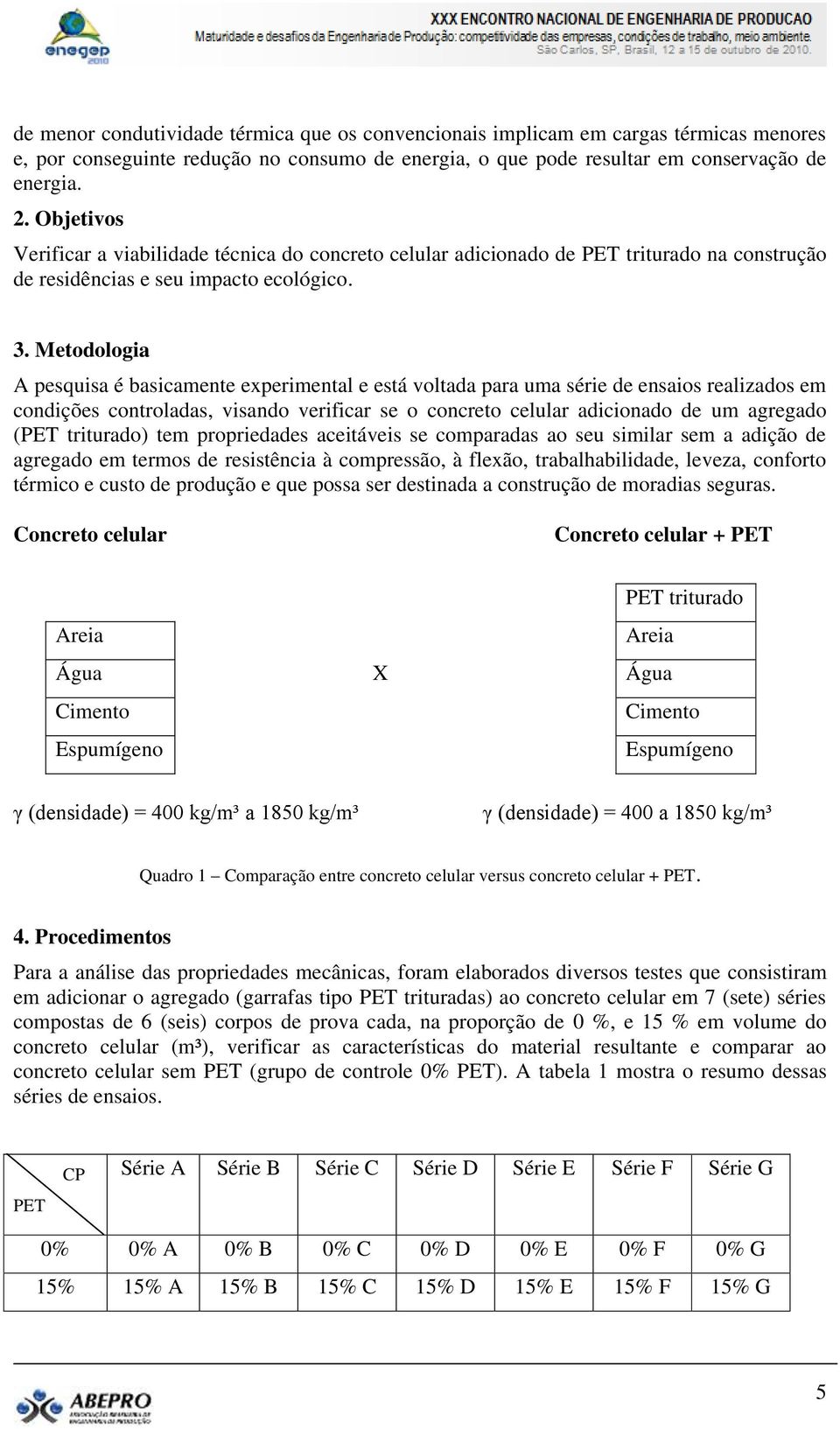 Metodologia A pesquisa é basicamente experimental e está voltada para uma série de ensaios realizados em condições controladas, visando verificar se o concreto celular adicionado de um agregado (PET