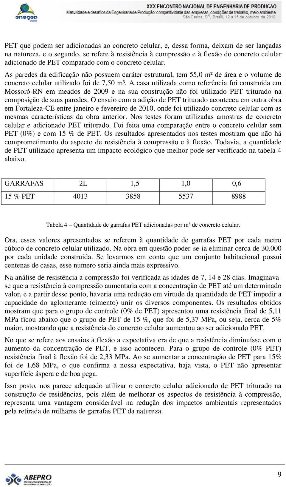 A casa utilizada como referência foi construída em Mossoró-RN em meados de 2009 e na sua construção não foi utilizado PET triturado na composição de suas paredes.