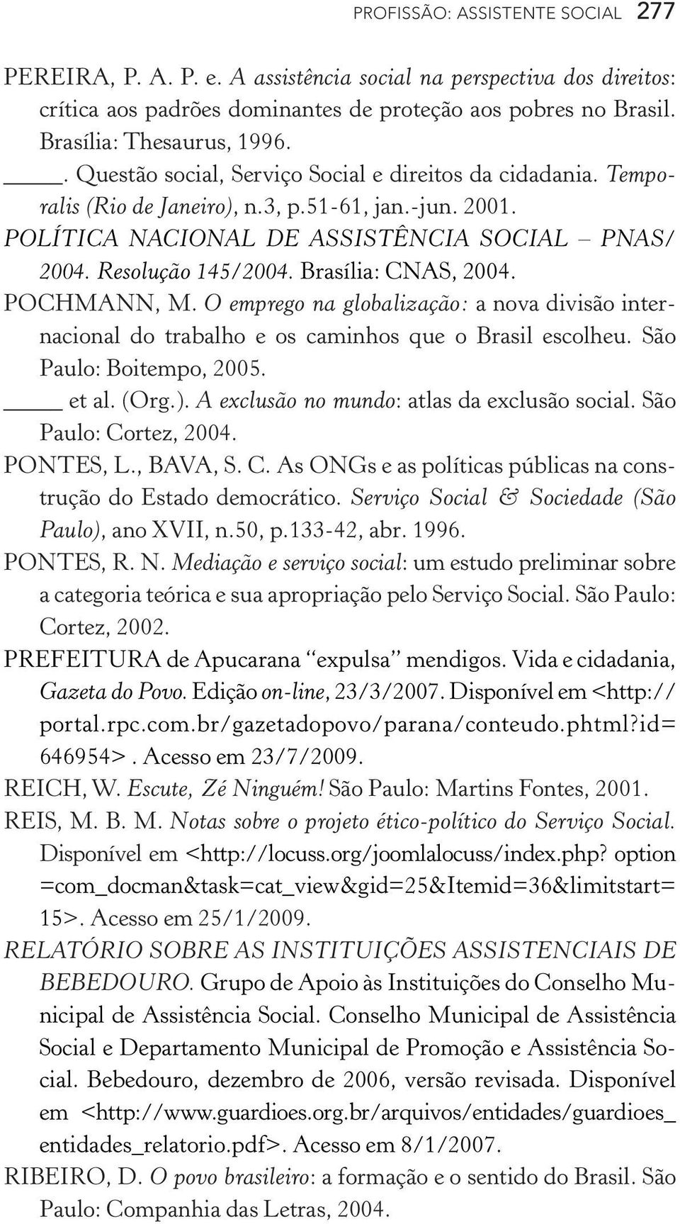 Brasília: CNAS, 2004. POCHMANN, M. O emprego na globalização: a nova divisão internacional do trabalho e os caminhos que o Brasil escolheu. São Paulo: Boitempo, 2005. et al. (Org.).