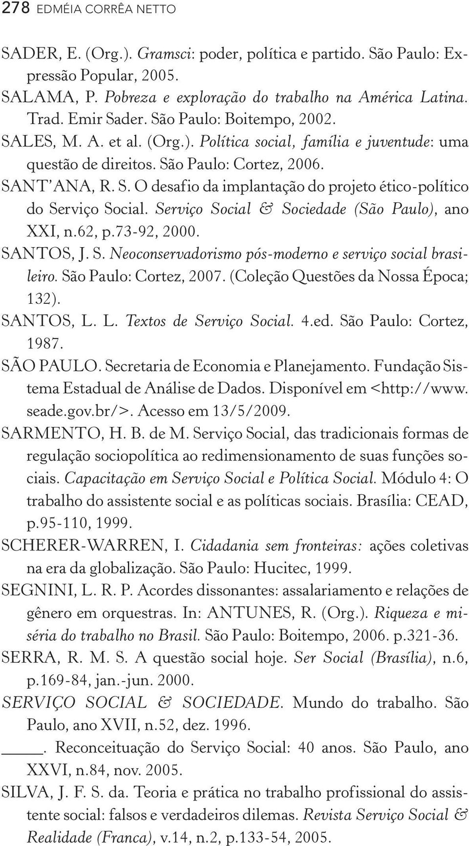 Serviço Social & Sociedade (São Paulo), ano XXI, n.62, p.73 92, 2000. SANTOS, J. S. Neoconservadorismo pós moderno e serviço social brasileiro. São Paulo: Cortez, 2007.