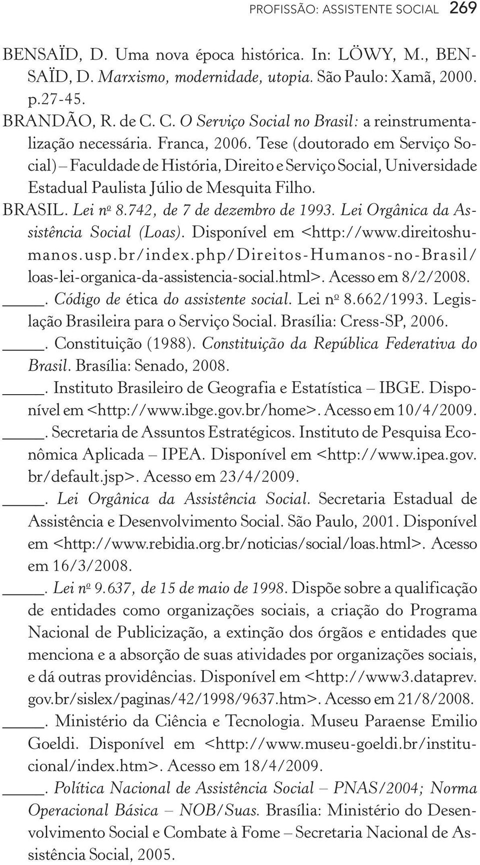 Tese (doutorado em Serviço Social) Faculdade de História, Direito e Serviço Social, Universidade Estadual Paulista Júlio de Mesquita Filho. BRASIL. Lei n o 8.742, de 7 de dezembro de 1993.