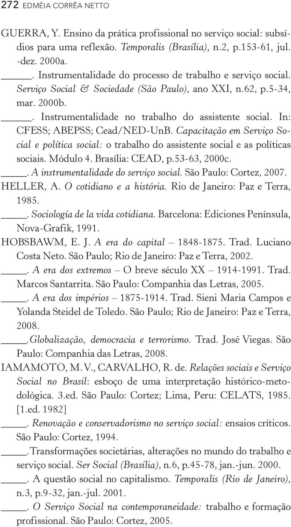 In: CFESS; ABEPSS; Cead/NEd UnB. Capacitação em Serviço Social e política social: o trabalho do assistente social e as políticas sociais. Módulo 4. Brasília: CEAD, p.53 63, 2000c.