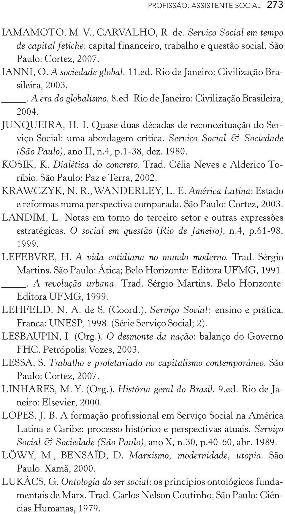 Quase duas décadas de reconceituação do Serviço Social: uma abordagem crítica. Serviço Social & Sociedade (São Paulo), ano II, n.4, p.1 38, dez. 1980. KOSIK, K. Dialética do concreto. Trad.