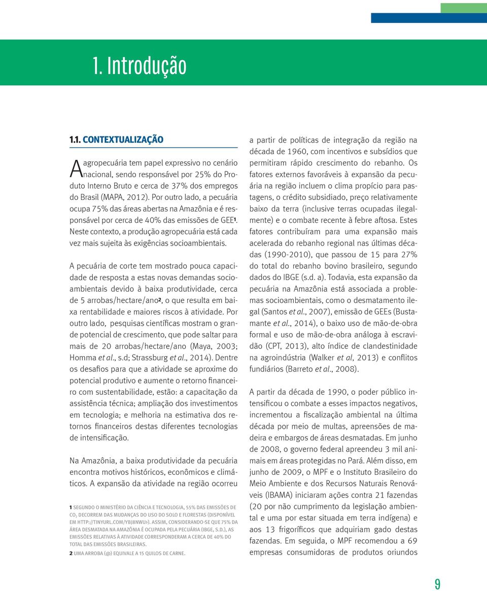 Neste contexto, a produção agropecuária está cada vez mais sujeita às exigências socioambientais.