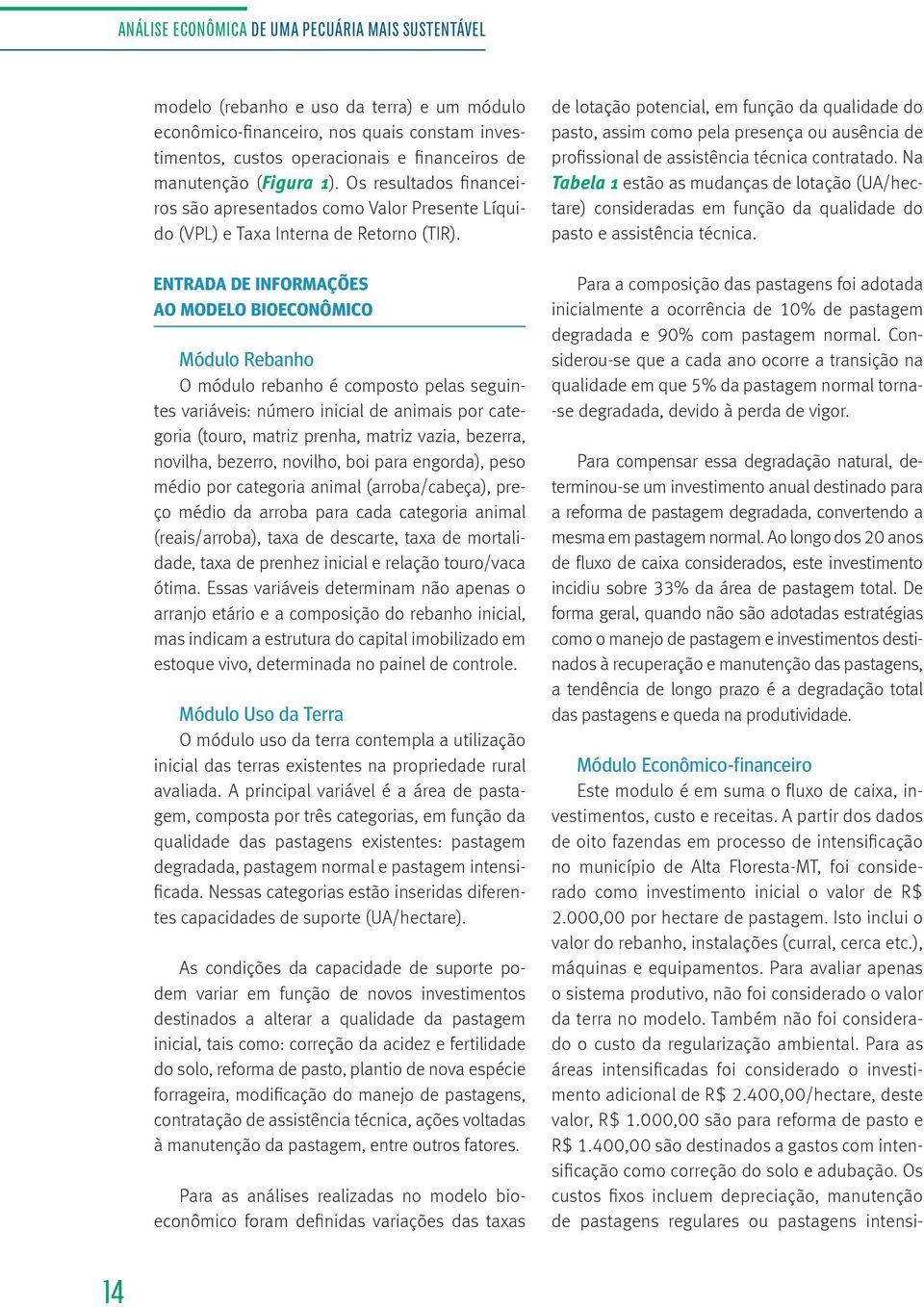 ENTRADA DE INFORMAÇÕES AO MODELO BIOECONÔMICO Módulo Rebanho O módulo rebanho é composto pelas seguintes variáveis: número inicial de animais por categoria (touro, matriz prenha, matriz vazia,