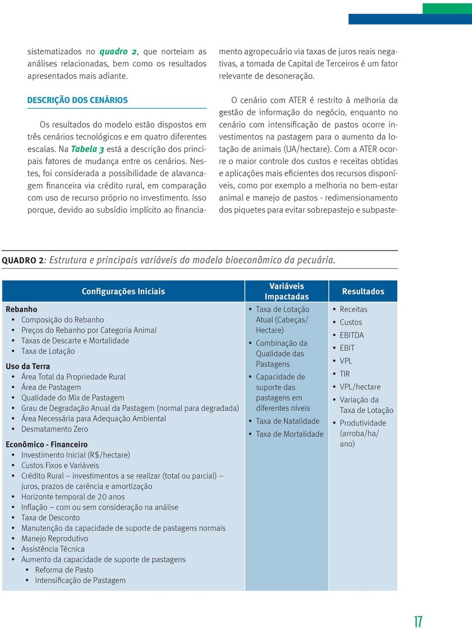 Na Tabela 3 está a descrição dos principais fatores de mudança entre os cenários.