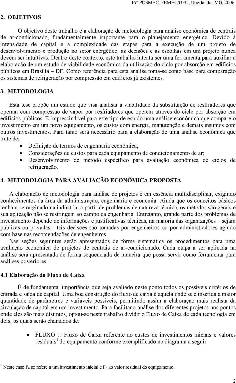 Devido à itesidade de capital e a complexidade das etapas para a execução de um projeto de desevolvimeto e produção o setor eergético, as decisões e as escolhas em um projeto uca devem ser ituitivas.