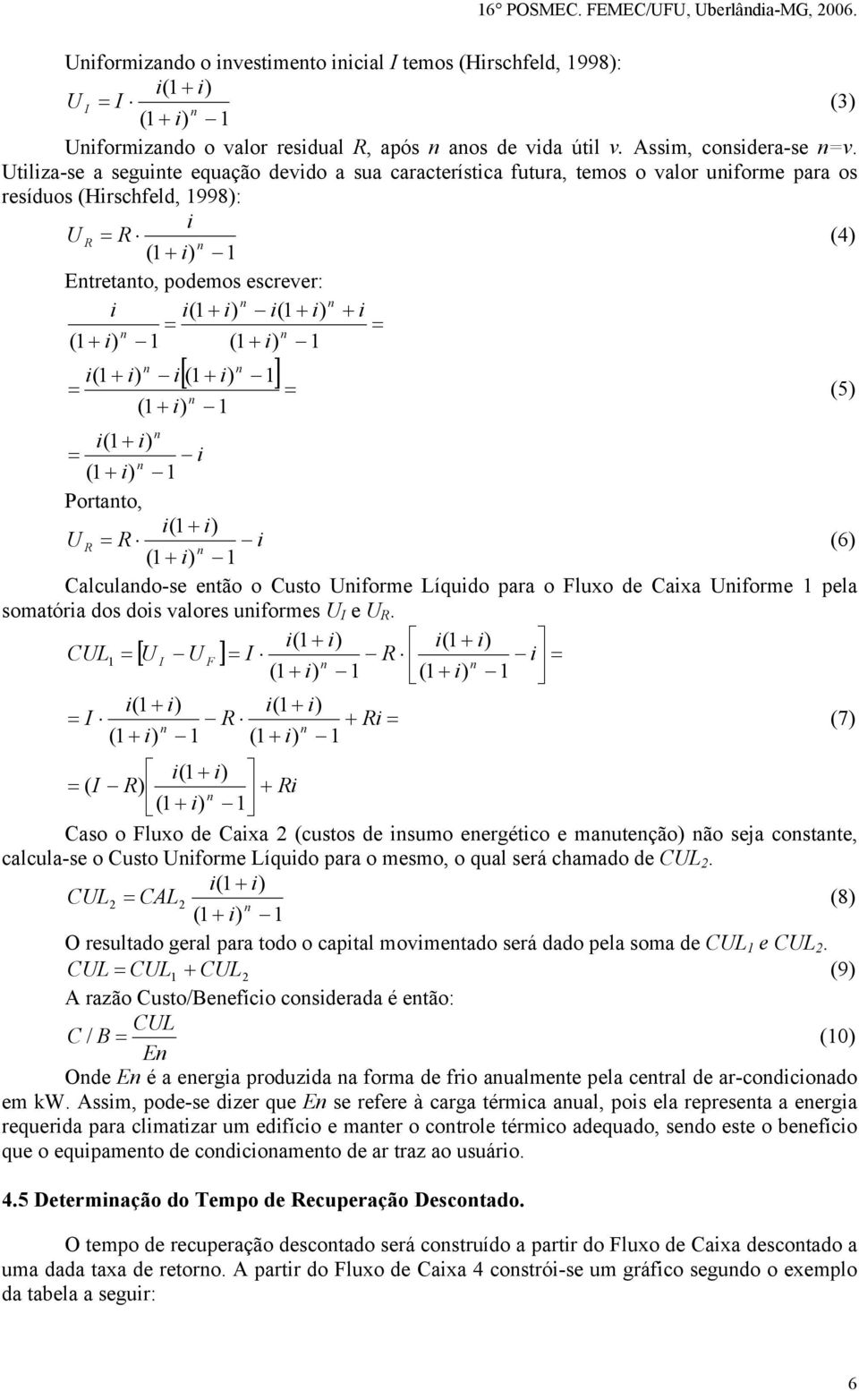 (5) (1 = i (1 Portato, U R = R i (6) (1 Calculado-se etão o Custo Uiforme Líquido para o Fluxo de Caixa Uiforme 1 pela somatória dos dois valores uiformes U I e U R.