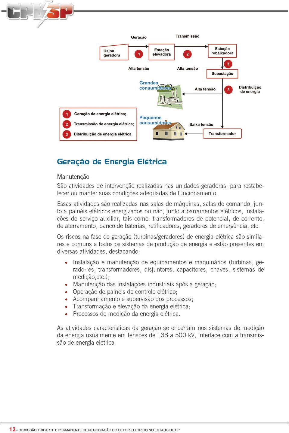 transformadores de potencial, de corrente, de aterramento, banco de baterias, retificadores, geradores de emergência, etc.