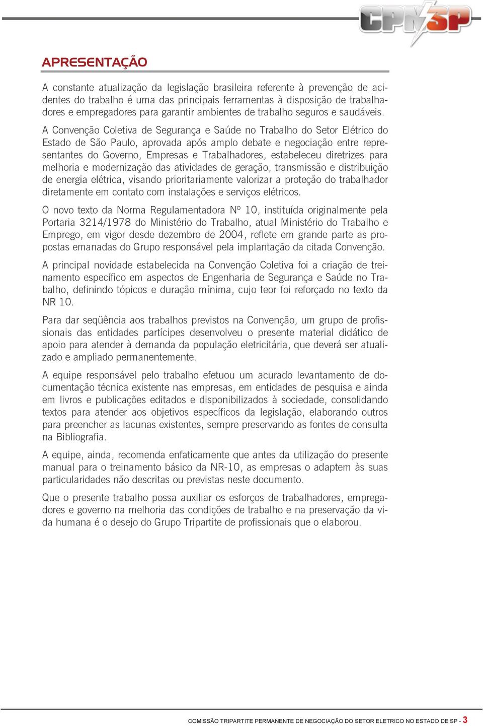 A Convenção Coletiva de Segurança e Saúde no Trabalho do Setor Elétrico do Estado de São Paulo, aprovada após amplo debate e negociação entre representantes do Governo, Empresas e Trabalhadores,