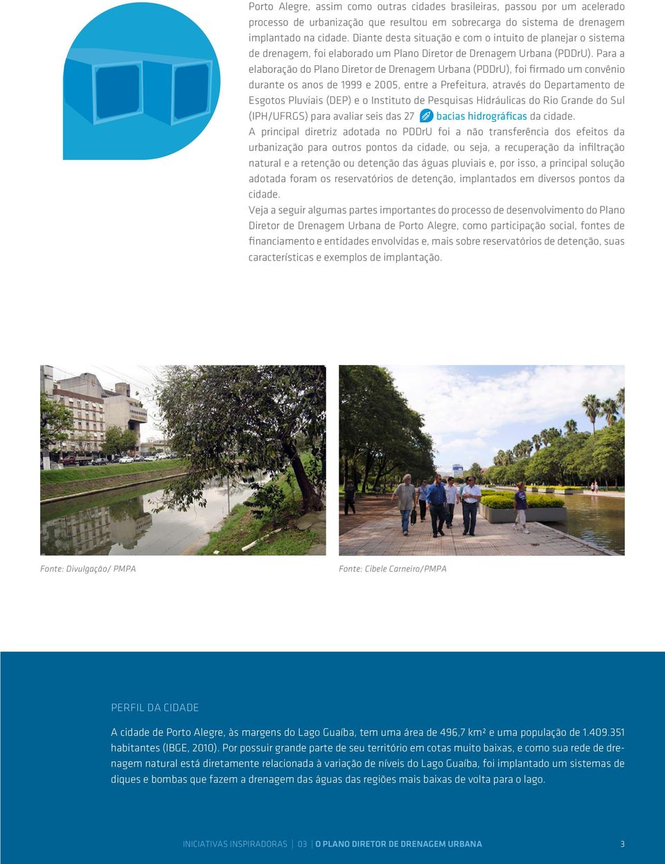 Para a elaboração do Plano Diretor de Drenagem Urbana (PDDrU), foi firmado um convênio durante os anos de 1999 e 2005, entre a Prefeitura, através do Departamento de Esgotos Pluviais (DEP) e o