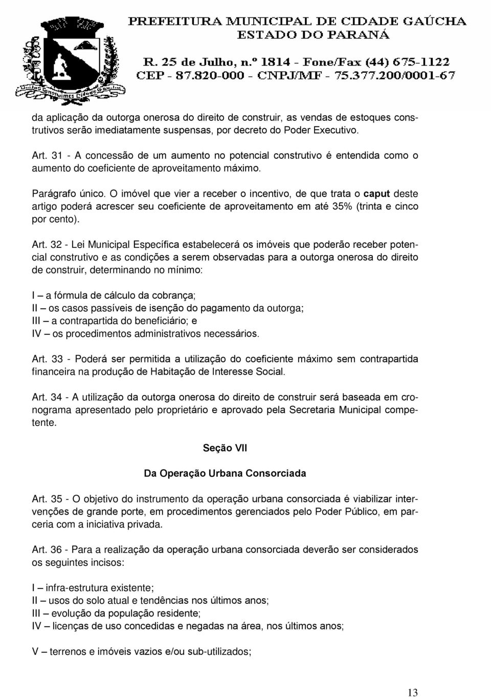 O imóvel que vier a receber o incentivo, de que trata o caput deste artigo poderá acrescer seu coeficiente de aproveitamento em até 35% (trinta e cinco por cento). Art.