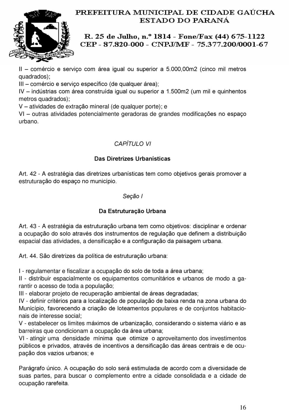 500m2 (um mil e quinhentos metros quadrados); V atividades de extração mineral (de qualquer porte); e VI outras atividades potencialmente geradoras de grandes modificações no espaço urbano.