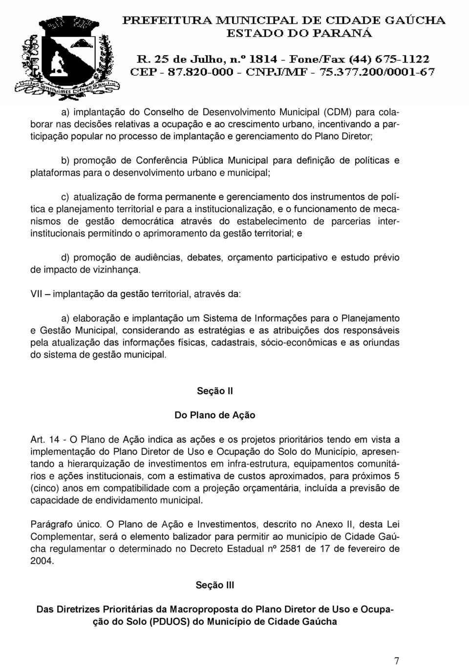 e gerenciamento dos instrumentos de política e planejamento territorial e para a institucionalização, e o funcionamento de mecanismos de gestão democrática através do estabelecimento de parcerias