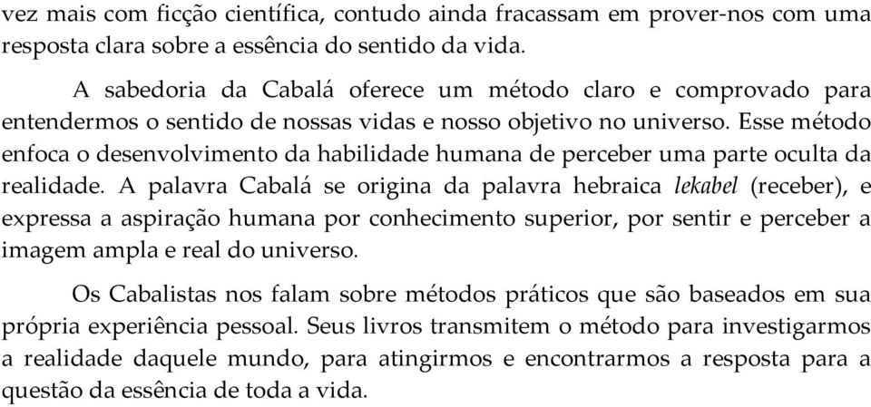 Esse método enfoca o desenvolvimento da habilidade humana de perceber uma parte oculta da realidade.