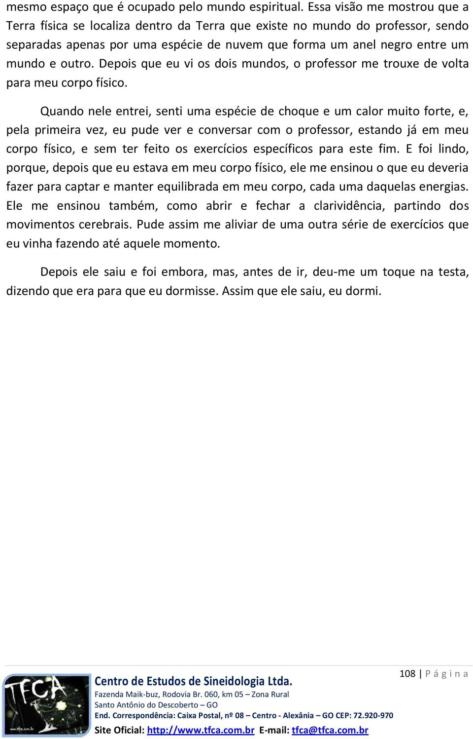 Depois que eu vi os dois mundos, o professor me trouxe de volta para meu corpo físico.