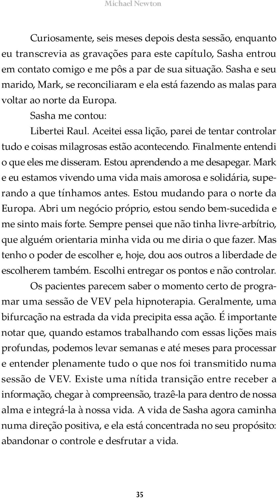 Aceitei essa lição, parei de tentar controlar tudo e coisas milagrosas estão acontecendo. Finalmente entendi o que eles me disseram. Estou aprendendo a me desapegar.