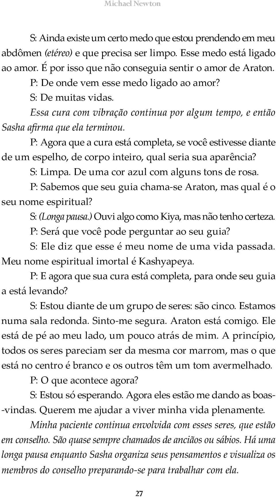 P: Agora que a cura está completa, se você estivesse diante de um espelho, de corpo inteiro, qual seria sua aparência? S: Limpa. De uma cor azul com alguns tons de rosa.