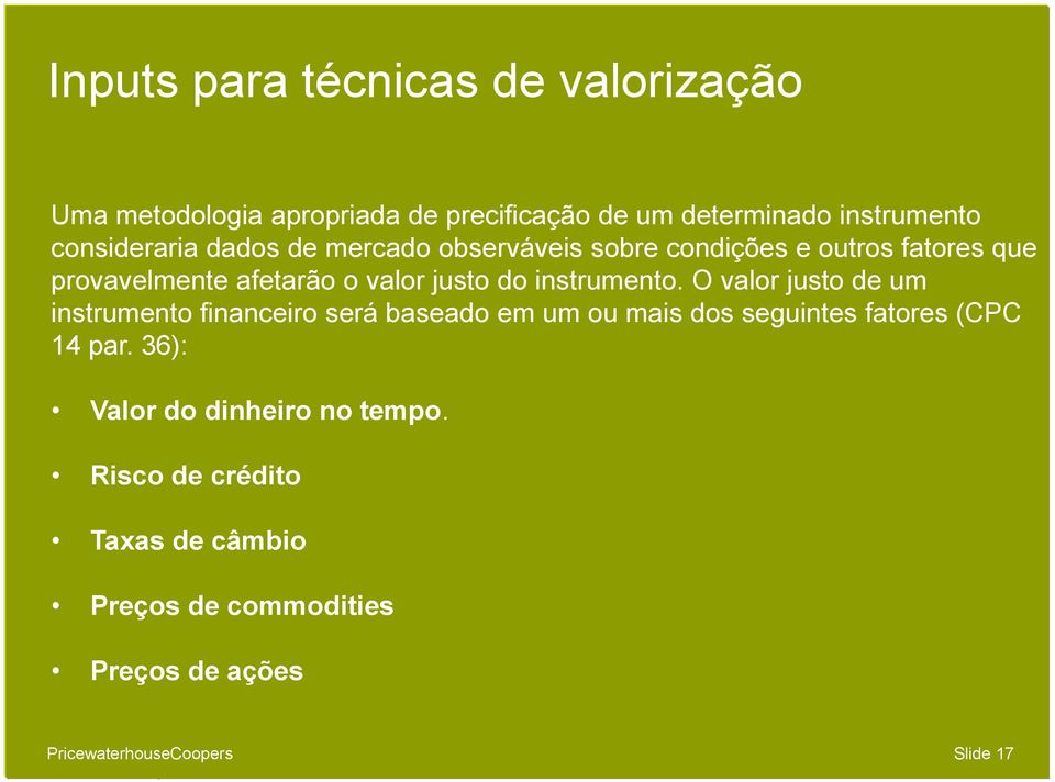 O valor justo de um instrumento financeiro será baseado em um ou mais dos seguintes fatores (CPC 14 par.