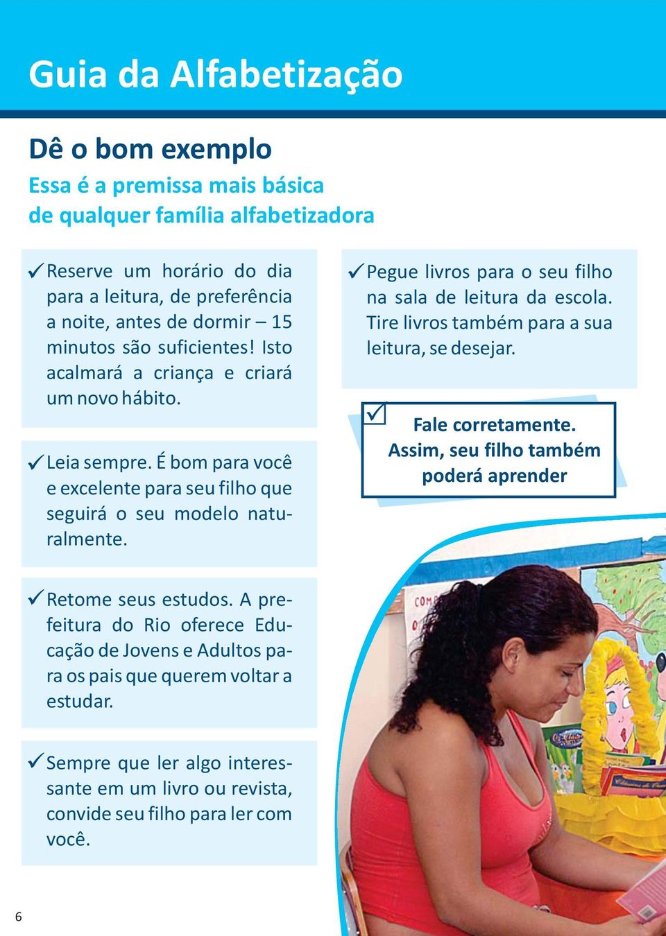 Pegue livros para o seu filho na sala de leitura da escola. Tire livros também para a sua leitura, se desejar. Fale corretamente.