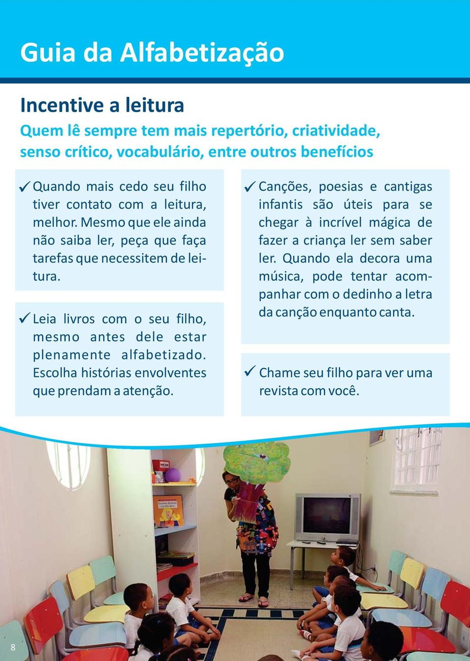 Leia livros com o seu filho, mesmo antes dele estar plenamente alfabetizado. Escolha histórias envolventes que prendam a atenção.