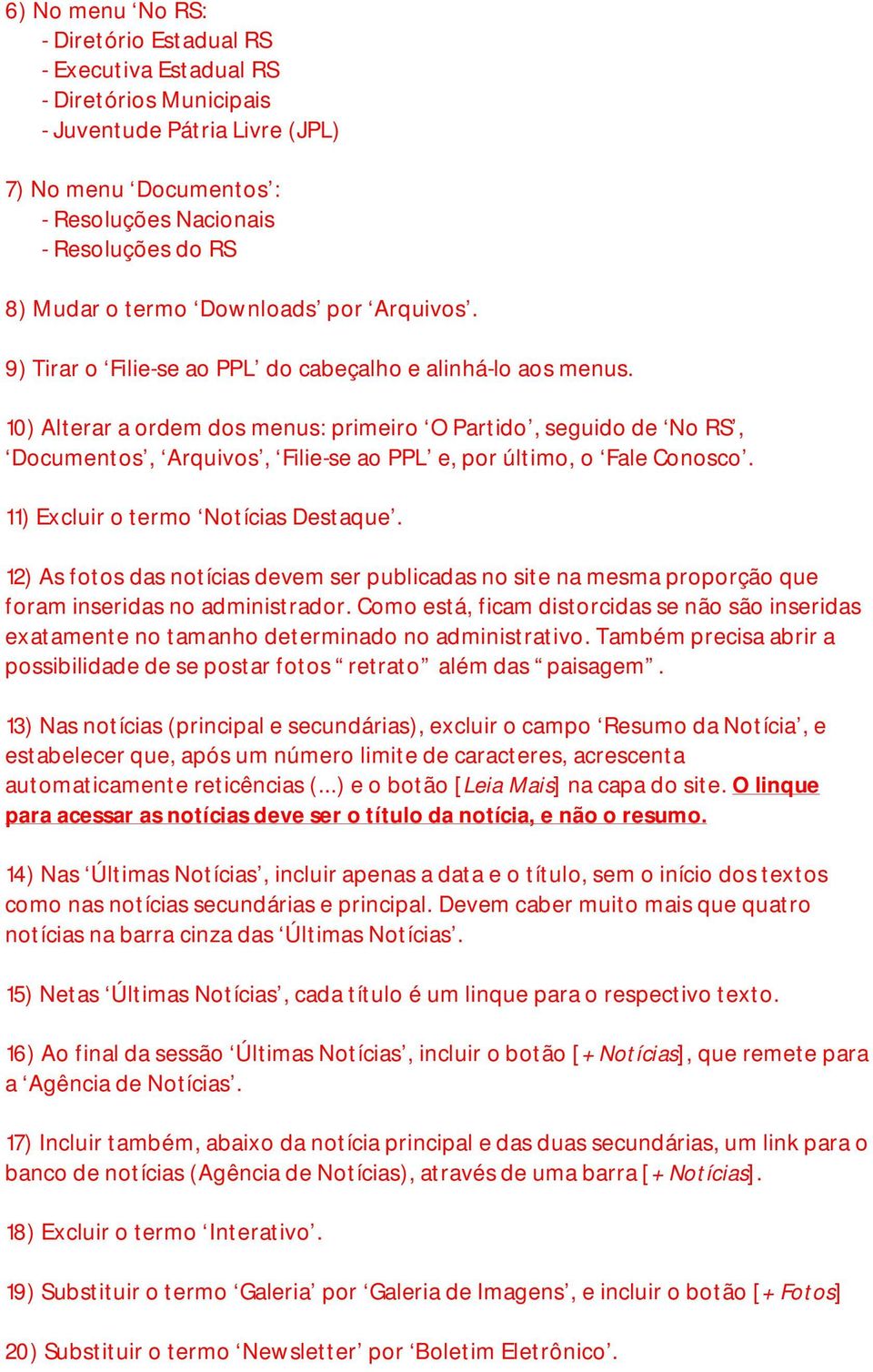 10) Alterar a ordem dos menus: primeiro O Partido, seguido de No RS, Documentos, Arquivos, Filie-se ao PPL e, por último, o Fale Conosco. 11) Excluir o termo Notícias Destaque.