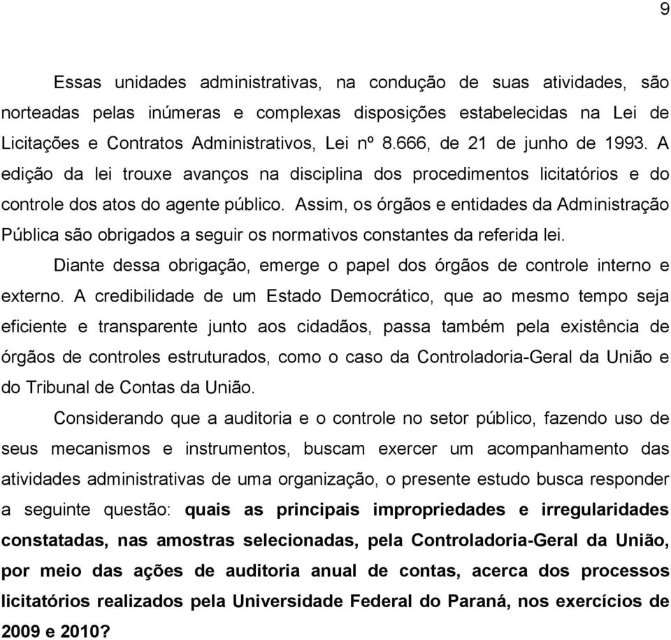 Assim, os órgãos e entidades da Administração Pública são obrigados a seguir os normativos constantes da referida lei. Diante dessa obrigação, emerge o papel dos órgãos de controle interno e externo.