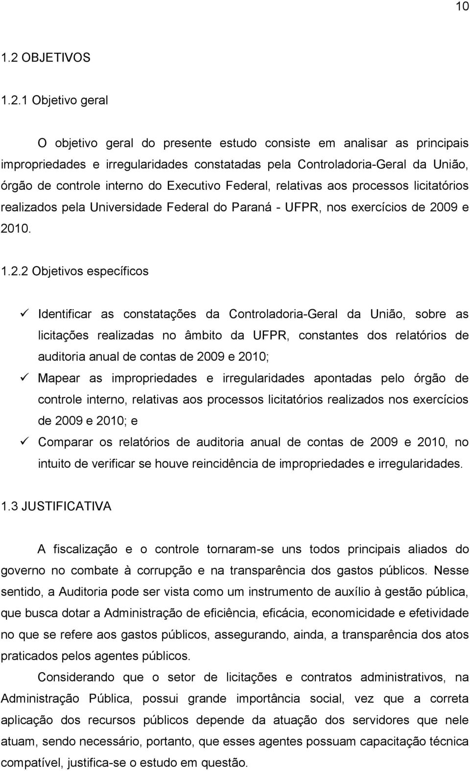 1 Objetivo geral O objetivo geral do presente estudo consiste em analisar as principais impropriedades e irregularidades constatadas pela Controladoria-Geral da União, órgão de controle interno do