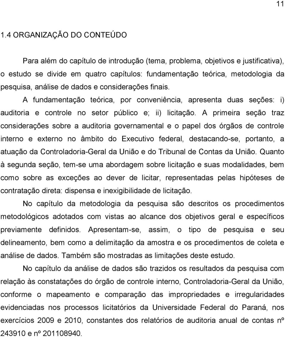 A primeira seção traz considerações sobre a auditoria governamental e o papel dos órgãos de controle interno e externo no âmbito do Executivo federal, destacando-se, portanto, a atuação da