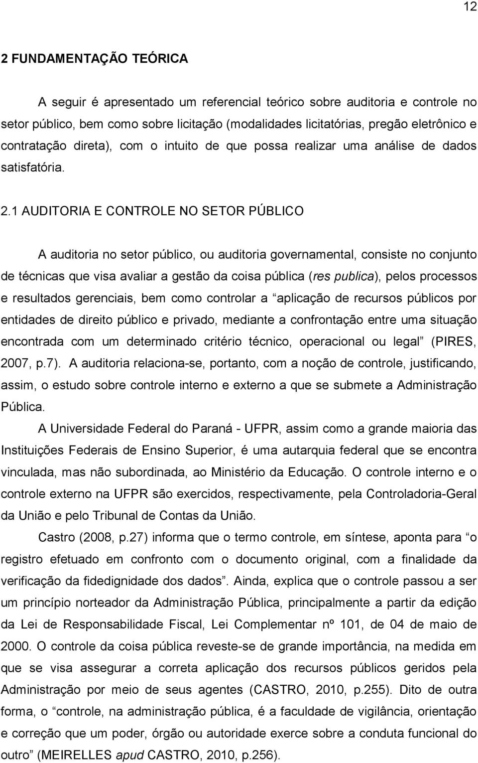 1 AUDITORIA E CONTROLE NO SETOR PÚBLICO A auditoria no setor público, ou auditoria governamental, consiste no conjunto de técnicas que visa avaliar a gestão da coisa pública (res publica), pelos