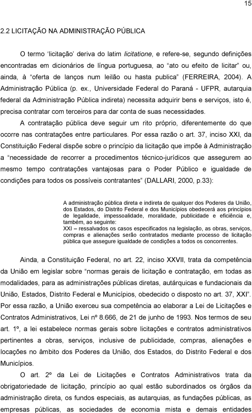 , Universidade Federal do Paraná - UFPR, autarquia federal da Administração Pública indireta) necessita adquirir bens e serviços, isto é, precisa contratar com terceiros para dar conta de suas