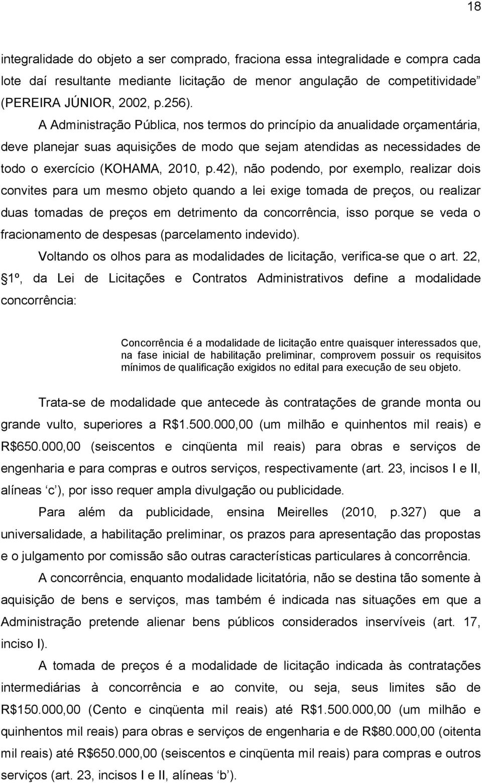 42), não podendo, por exemplo, realizar dois convites para um mesmo objeto quando a lei exige tomada de preços, ou realizar duas tomadas de preços em detrimento da concorrência, isso porque se veda o