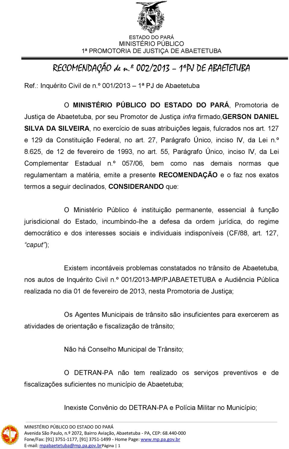 nos art. 127 e 129 da Constituição Federal, no art. 27, Parágrafo Único, inciso IV, da Lei n.º 8.625, de 12 de fevereiro de 1993, no art.