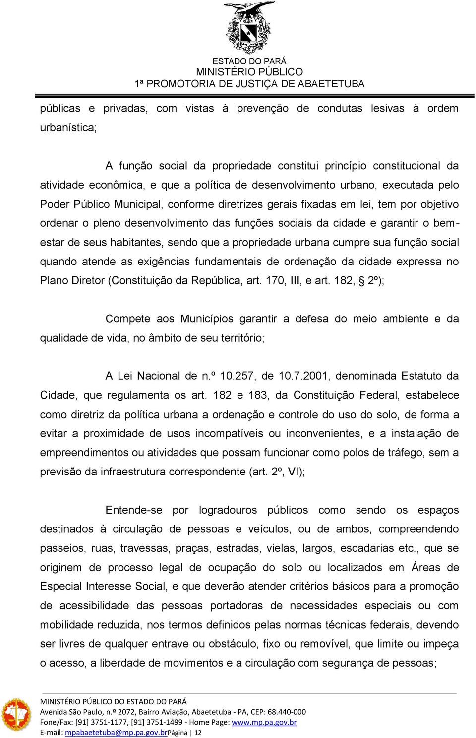 bemestar de seus habitantes, sendo que a propriedade urbana cumpre sua função social quando atende as exigências fundamentais de ordenação da cidade expressa no Plano Diretor (Constituição da