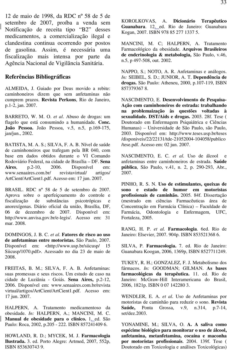 Guiado por Deus movido a rebite: caminhoneiros dizem que sem anfetaminas não cumprem prazos. Revista Perkons, Rio de Janeiro, p.1-2, jan. 2007. BARRETO, W. M. O. et al.